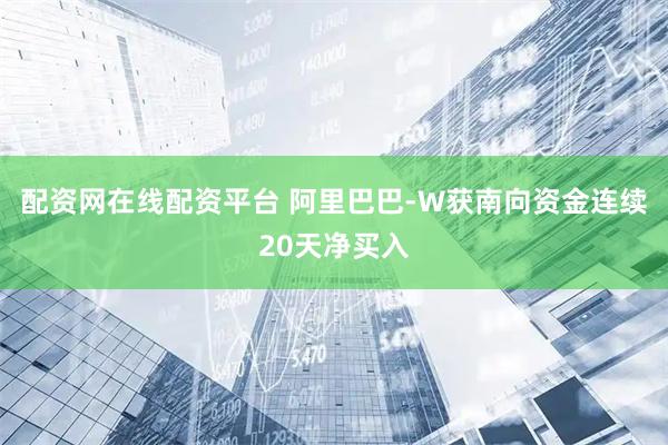 配资网在线配资平台 阿里巴巴-W获南向资金连续20天净买入