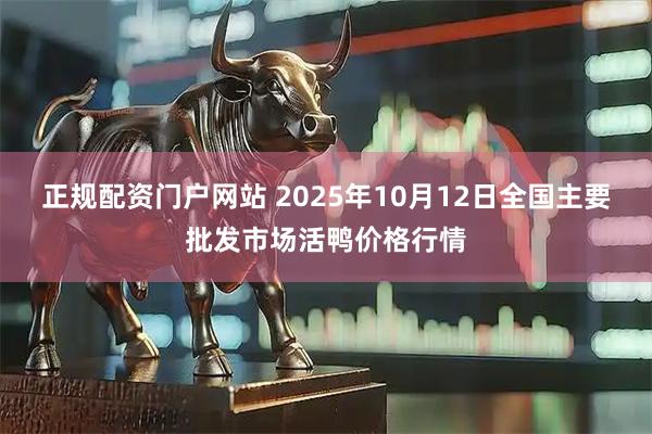 正规配资门户网站 2025年10月12日全国主要批发市场活鸭价格行情