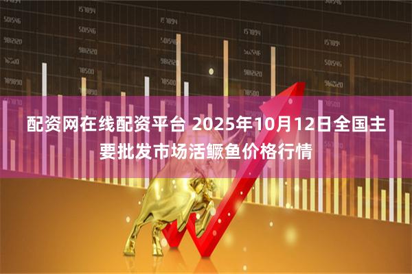 配资网在线配资平台 2025年10月12日全国主要批发市场活鳜鱼价格行情